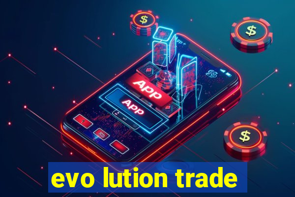 evo lution trade